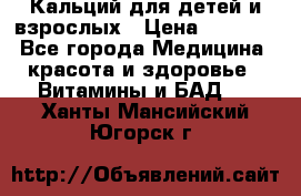 Кальций для детей и взрослых › Цена ­ 1 435 - Все города Медицина, красота и здоровье » Витамины и БАД   . Ханты-Мансийский,Югорск г.